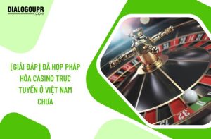 Hợp pháp hóa Casino trực tuyến ở Việt Nam